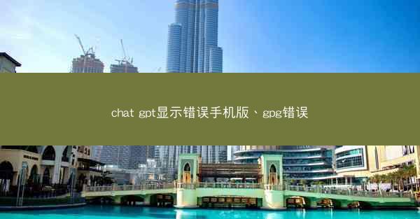 chat gpt显示错误手机版、gpg错误