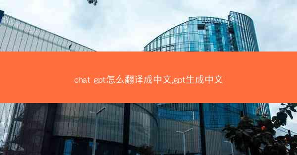 chat gpt怎么翻译成中文,gpt生成中文