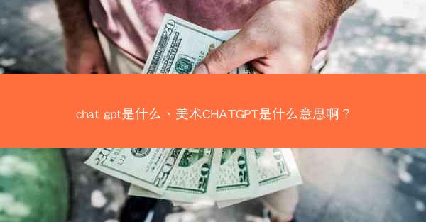 chat gpt是什么、美术CHATGPT是什么意思啊?