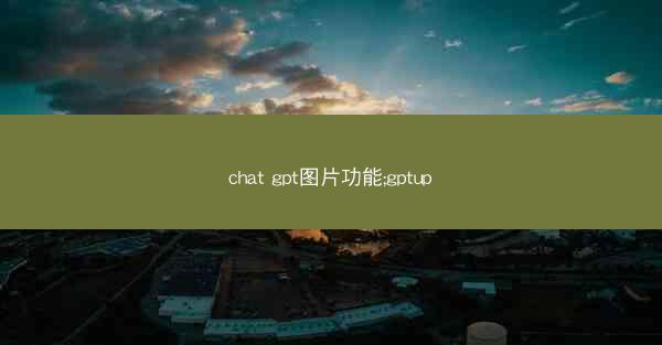 chat gpt图片功能;gptup