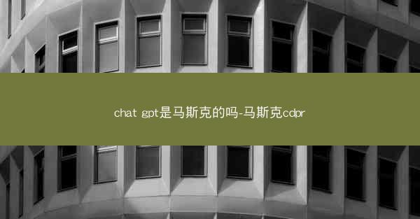 chat gpt是马斯克的吗-马斯克cdpr