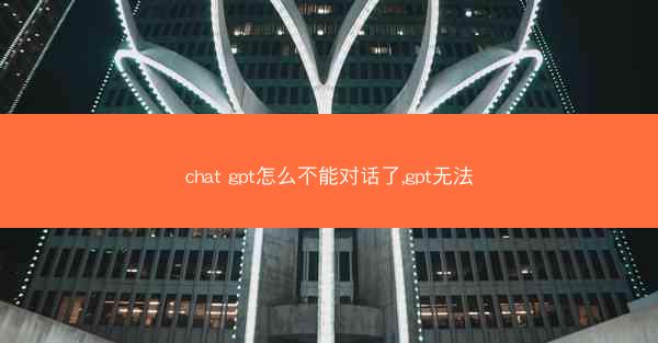 chat gpt怎么不能对话了,gpt无法