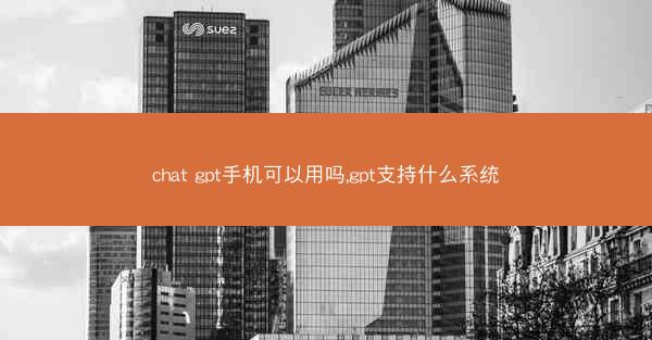 chat gpt手机可以用吗,gpt支持什么系统