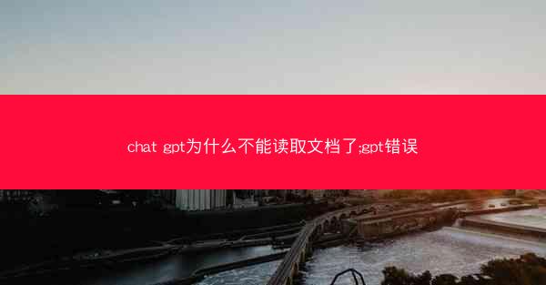 chat gpt为什么不能读取文档了;gpt错误