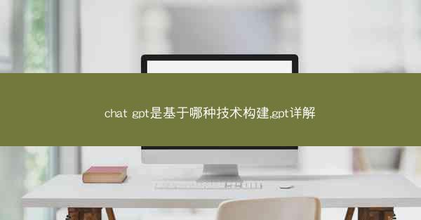 chat gpt是基于哪种技术构建,gpt详解