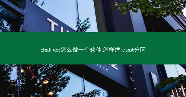 chat gpt怎么做一个软件;怎样建立gpt分区