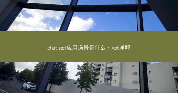 chat gpt应用场景是什么、gpt详解