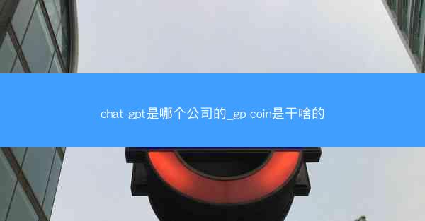 chat gpt是哪个公司的_gp coin是干啥的