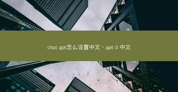 chat gpt怎么设置中文、gpt-3 中文