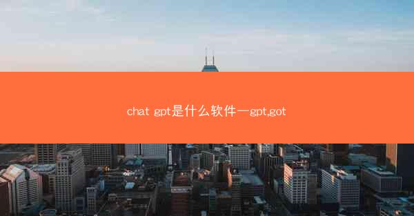 chat gpt是什么软件—gpt,got