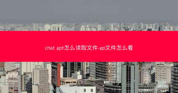 chat gpt怎么读取文件-gp文件怎么看