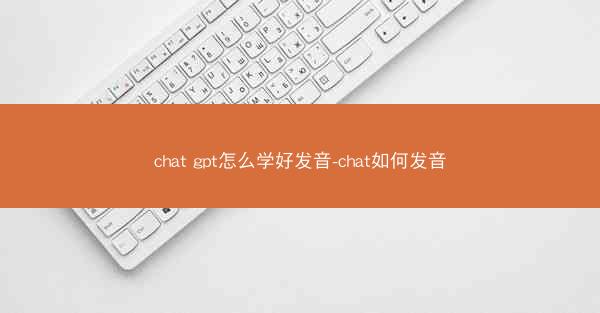 chat gpt怎么学好发音-chat如何发音