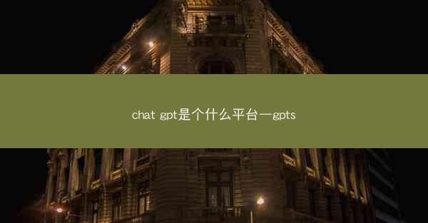 chat gpt是个什么平台—gpts