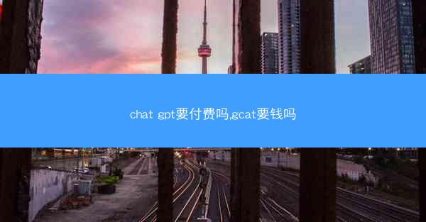 chat gpt要付费吗,gcat要钱吗