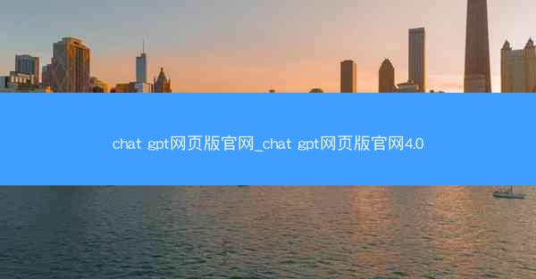 chat gpt网页版官网_chat gpt网页版官网4.0