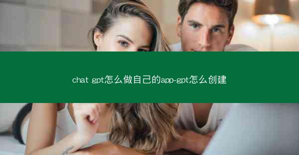 chat gpt怎么做自己的app-gpt怎么创建