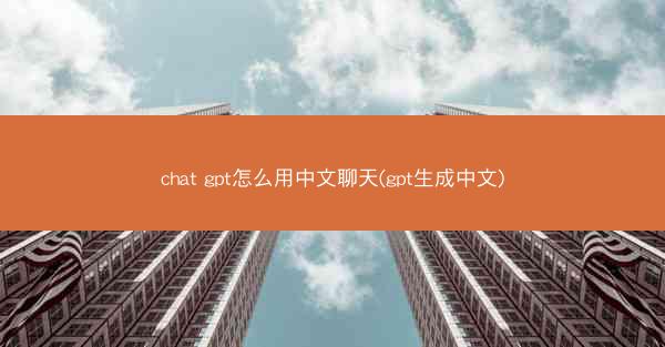 chat gpt怎么用中文聊天(gpt生成中文)