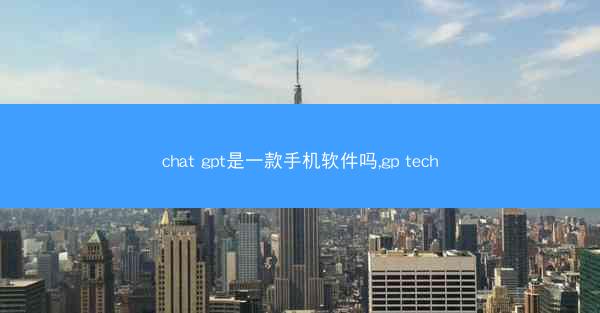 chat gpt是一款手机软件吗,gp tech