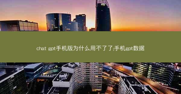 chat gpt手机版为什么用不了了;手机gpt数据