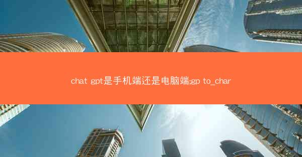 chat gpt是手机端还是电脑端;gp to_char