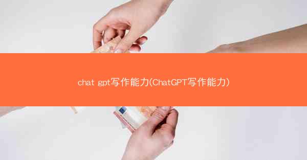 chat gpt写作能力(ChatGPT写作能力)