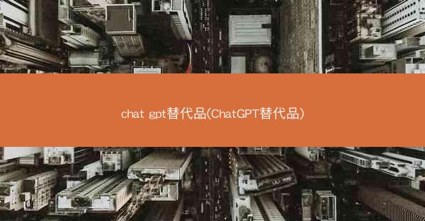 chat gpt替代品(ChatGPT替代品)