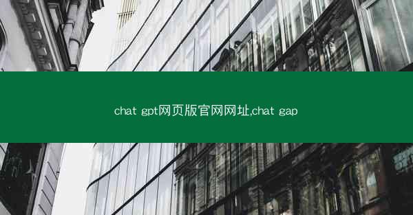 chat gpt网页版官网网址,chat gap