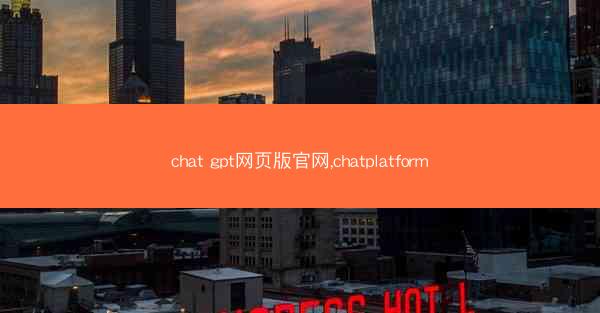 chat gpt网页版官网,chatplatform
