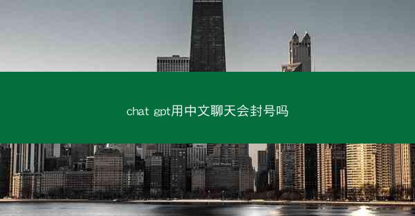 chat gpt用中文聊天会封号吗