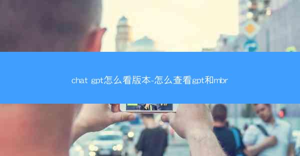 chat gpt怎么看版本-怎么查看gpt和mbr