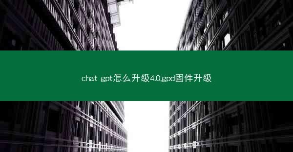 chat gpt怎么升级4.0,gpd固件升级