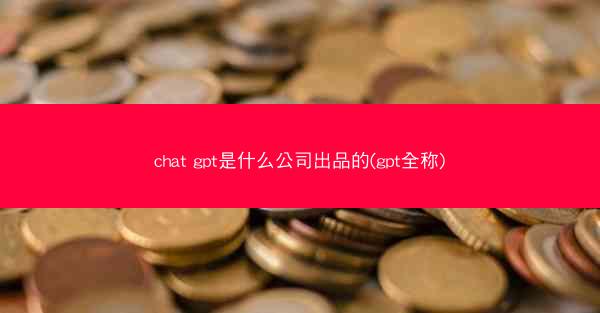 chat gpt是什么公司出品的(gpt全称)