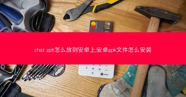 chat gpt怎么放到安卓上;安卓gpk文件怎么安装