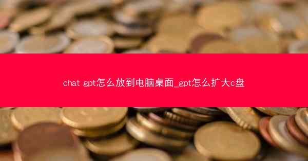 chat gpt怎么放到电脑桌面_gpt怎么扩大c盘