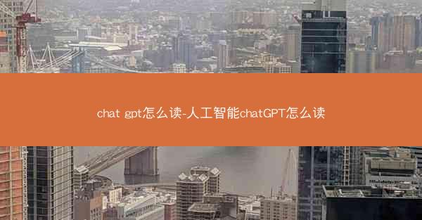 chat gpt怎么读-人工智能chatGPT怎么读