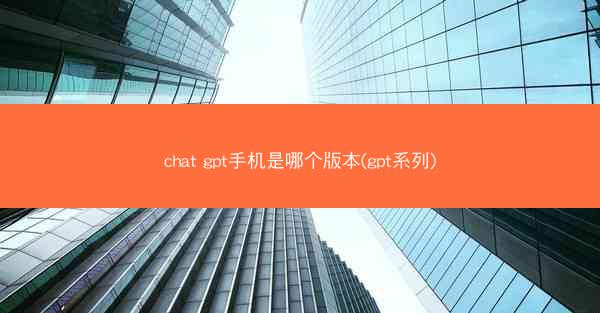 chat gpt手机是哪个版本(gpt系列)