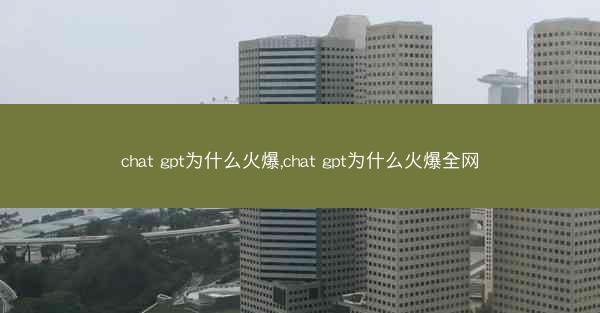 chat gpt为什么火爆,chat gpt为什么火爆全网