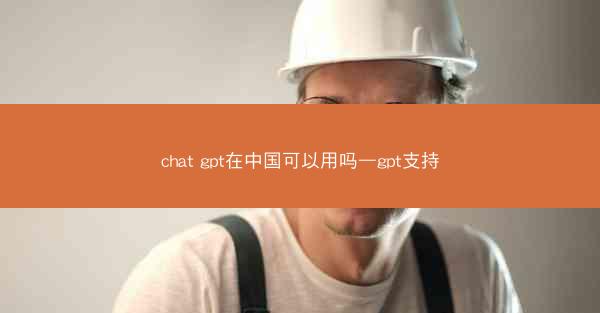 chat gpt在中国可以用吗—gpt支持