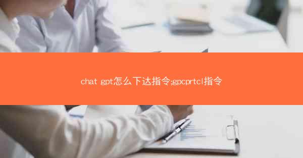 chat gpt怎么下达指令;gpcprtcl指令