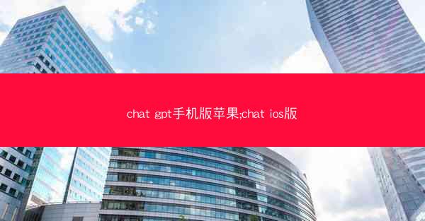 chat gpt手机版苹果;chat ios版