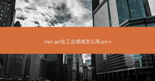chat gpt在工业领域怎么用,gpt-n