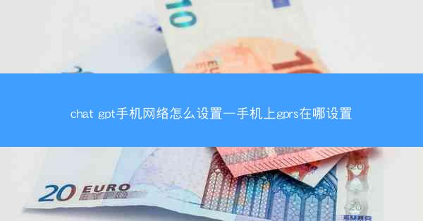 chat gpt手机网络怎么设置—手机上gprs在哪设置