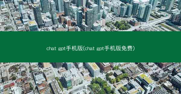 chat gpt手机版(chat gpt手机版免费)