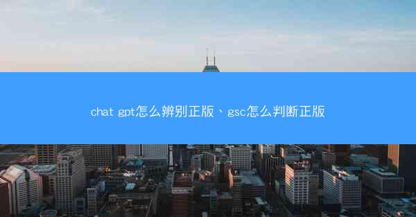 chat gpt怎么辨别正版、gsc怎么判断正版