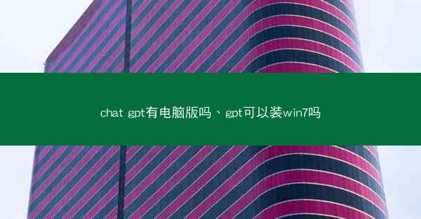chat gpt有电脑版吗、gpt可以装win7吗
