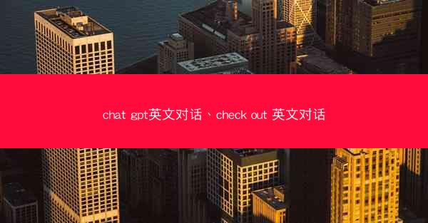 chat gpt英文对话、check out 英文对话