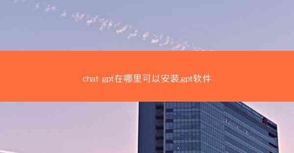 chat gpt在哪里可以安装,gpt软件