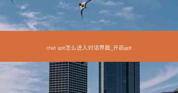 chat gpt怎么进入对话界面_开启gpt
