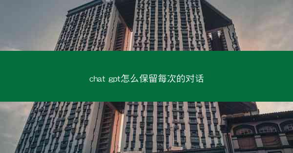 chat gpt怎么保留每次的对话