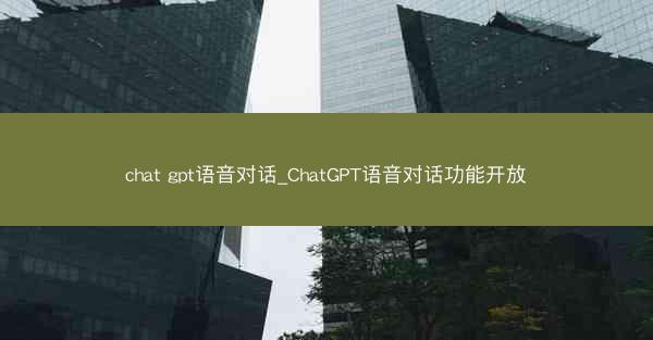 chat gpt语音对话_ChatGPT语音对话功能开放